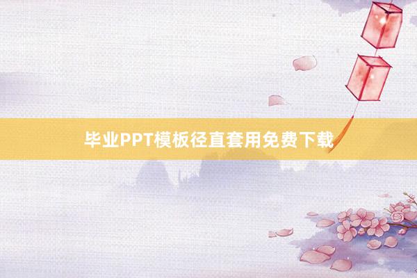 毕业PPT模板径直套用免费下载